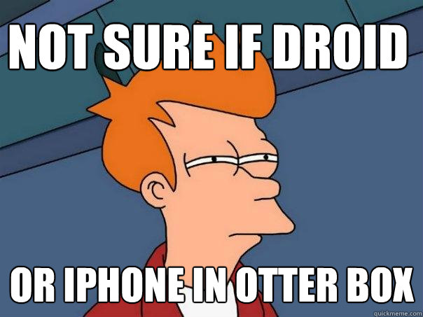 Not sure if droid Or iphone in otter box  Futurama Fry