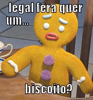 LEGAL FÊRA QUER UM...                                            BISCOITO?         Misc