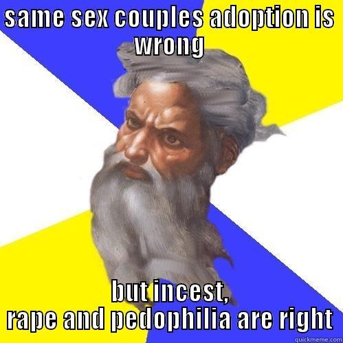 SAME SEX COUPLES ADOPTION IS WRONG BUT INCEST, RAPE AND PEDOPHILIA ARE RIGHT Advice God