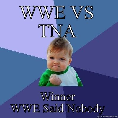 wwe vs Tna - WWE VS TNA WINNER WWE SAID NOBODY Success Kid