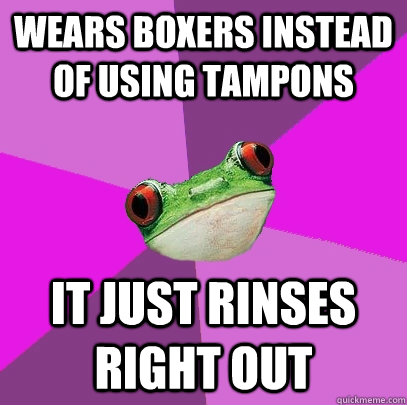 wears boxers instead of using tampons it just rinses right out - wears boxers instead of using tampons it just rinses right out  Foul Bachelorette Frog