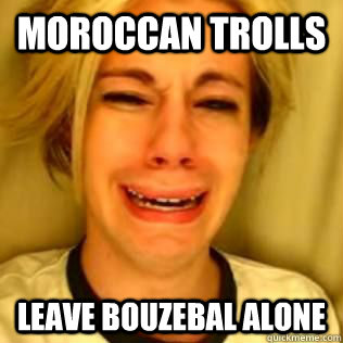 moroccan trolls leave bouzebal alone - moroccan trolls leave bouzebal alone  leave bouzebal alone