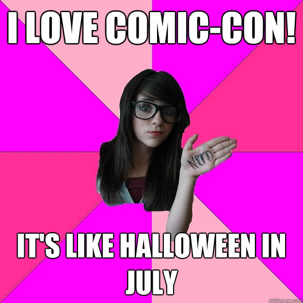 I love Comic-con! It's like Halloween in July  Idiot Nerd Girl