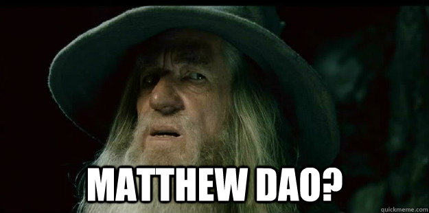  Matthew Dao?  I have no memory Gandalf