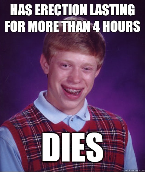 Has erection lasting for more than 4 hours Dies - Has erection lasting for more than 4 hours Dies  Bad Luck Brian