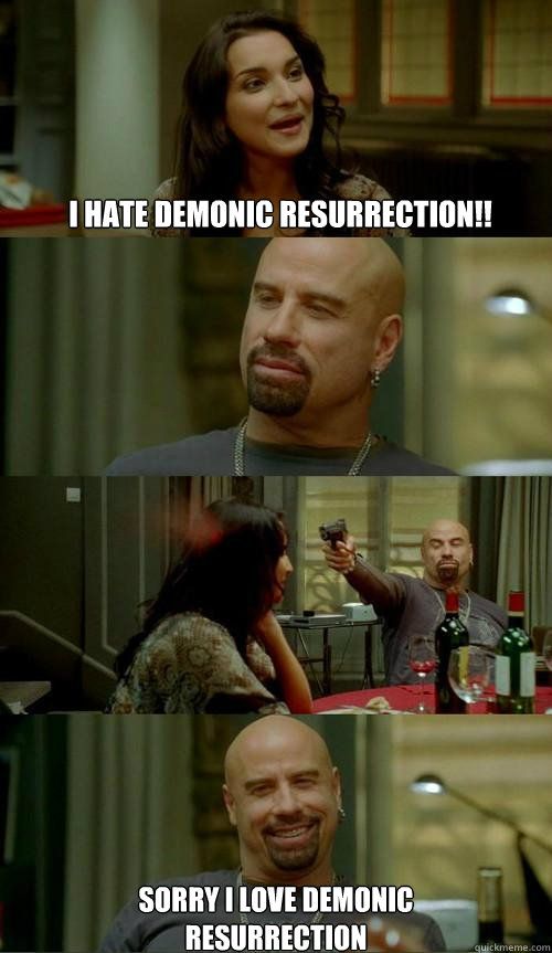 i hate Demonic Resurrection!!  Sorry i love Demonic Resurrection  Skinhead John