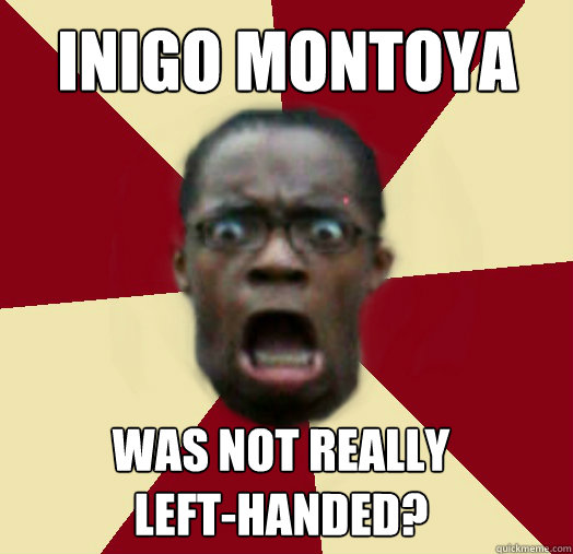 inigo montoya was not really left-handed?  Epiphany Guy