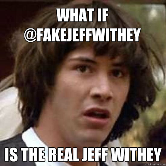 What if 
@fakejeffwithey is the REAl jeff withey - What if 
@fakejeffwithey is the REAl jeff withey  conspiracy keanu