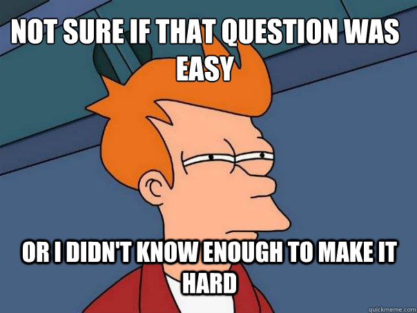 Not sure if that question was easy Or I didn't know enough to make it hard  Futurama Fry