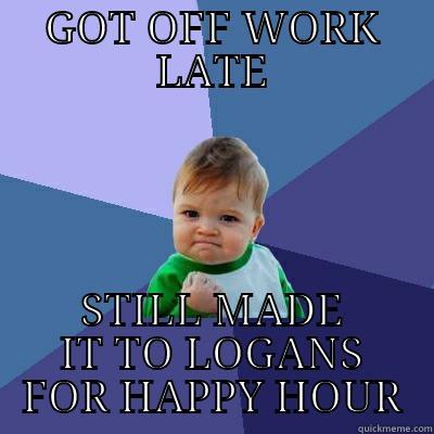 GOT OFF WORK LATE STILL MADE IT TO LOGANS FOR HAPPY HOUR Success Kid