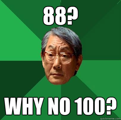 88?  Why no 100?  High Expectations Asian Father