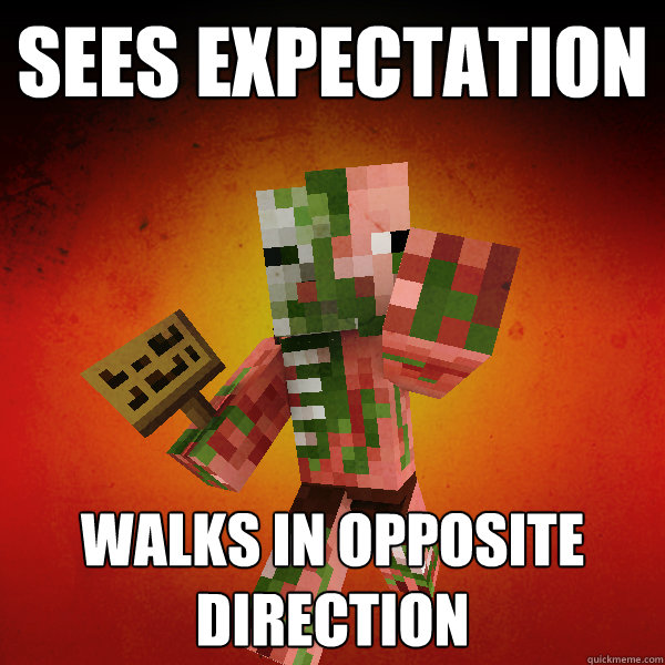 Sees expectation walks in opposite direction  Zombie Pigman Zisteau