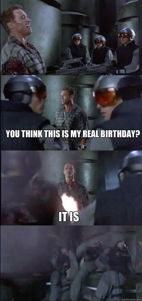  You think this is my real birthday? It is -  You think this is my real birthday? It is  Real quaid