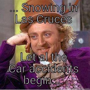 ... SNOWING IN LAS CRUCES LET AL THE CAR ACCIDENTS BEGIN.... Condescending Wonka