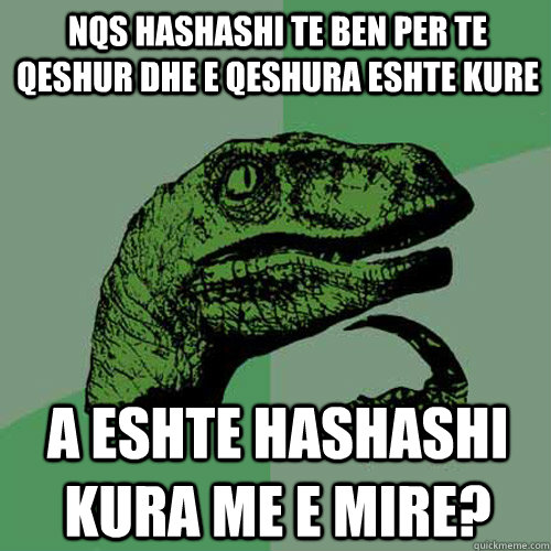 nqs hashashi te ben per te qeshur dhe e qeshura eshte kure a eshte hashashi kura me e mire?  Philosoraptor