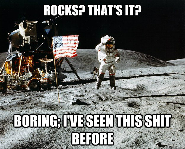 Rocks? That's It? Boring; I've seen this shit before  Unimpressed Astronaut