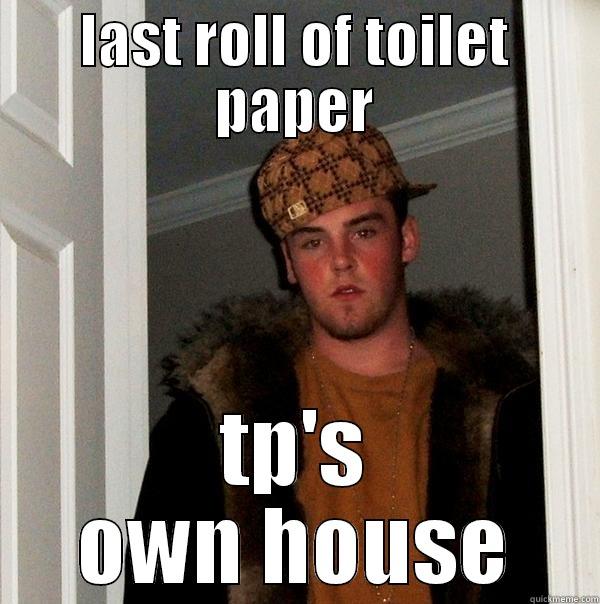 LAST ROLL OF TOILET PAPER TP'S OWN HOUSE Scumbag Steve