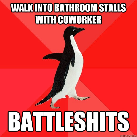 walk into bathroom stalls with coworker battleshits  Socially Awesome Penguin