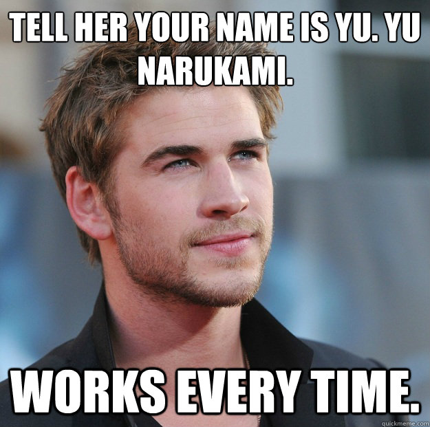 Tell her your name is Yu. Yu Narukami. Works every time.  Attractive Guy Girl Advice