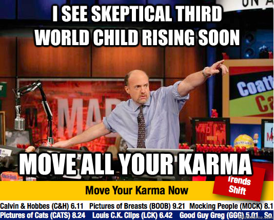 i see skeptical third world child rising soon move all your karma - i see skeptical third world child rising soon move all your karma  Mad Karma with Jim Cramer