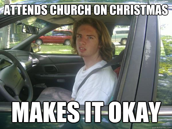 attends church on christmas makes it okay  Scumbag Common Tater