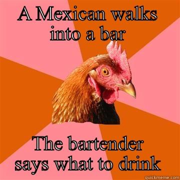 What to drink - A MEXICAN WALKS INTO A BAR THE BARTENDER SAYS WHAT TO DRINK Anti-Joke Chicken