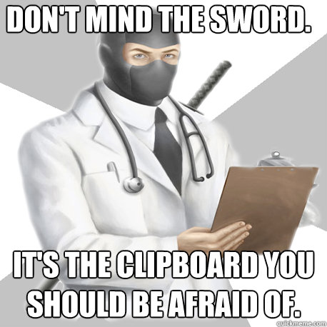 Don't mind the sword. It's the clipboard you should be afraid of. - Don't mind the sword. It's the clipboard you should be afraid of.  Misc