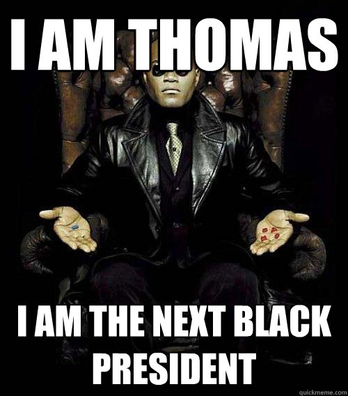 I am Thomas I am the next black president  Morpheus