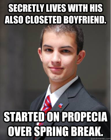 Secretly lives with his also closeted boyfriend. Started on Propecia over Spring Break.  College Conservative