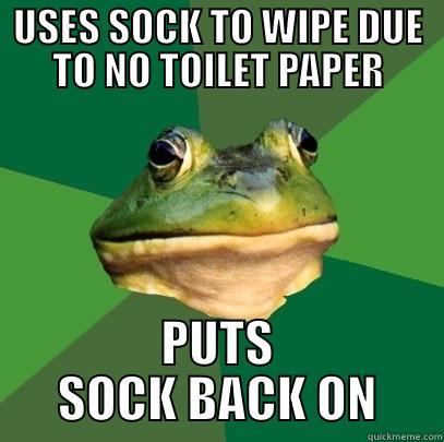 USES SOCK TO WIPE DUE TO NO TOILET PAPER PUTS SOCK BACK ON Foul Bachelor Frog