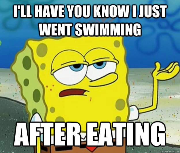 I'll have you know i just went swimming after eating - I'll have you know i just went swimming after eating  Tough Spongebob