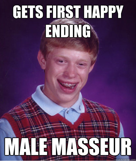 Gets first happy ending male masseur  Bad Luck Brian