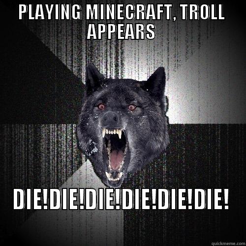 FUNNY STUFF! - PLAYING MINECRAFT, TROLL APPEARS DIE!DIE!DIE!DIE!DIE!DIE!DIE!DIE!DIE!DIE! Insanity Wolf