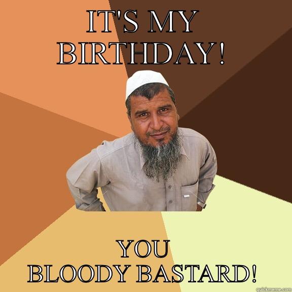 IT'S MY BIRTHDAY! YOU BLOODY BASTARD! Ordinary Muslim Man