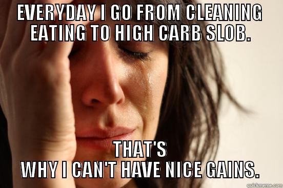 EVERYDAY I GO FROM CLEANING EATING TO HIGH CARB SLOB. THAT'S WHY I CAN'T HAVE NICE GAINS. First World Problems