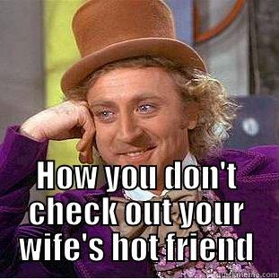  HOW YOU DON'T CHECK OUT YOUR WIFE'S HOT FRIEND Creepy Wonka