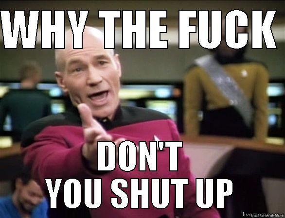 WHY THE FUCK  DON'T YOU SHUT UP Annoyed Picard HD