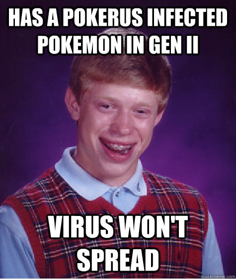 Has a pokerus infected pokemon in Gen II virus won't spread  Bad Luck Brian