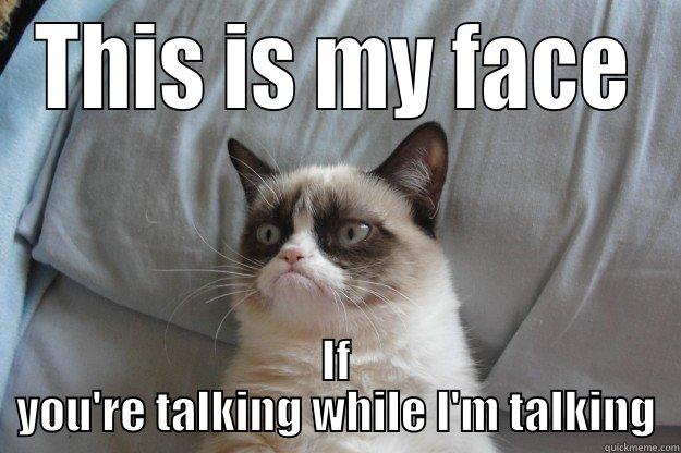 Grump Cat Teacher - THIS IS MY FACE IF YOU'RE TALKING WHILE I'M TALKING Grumpy Cat