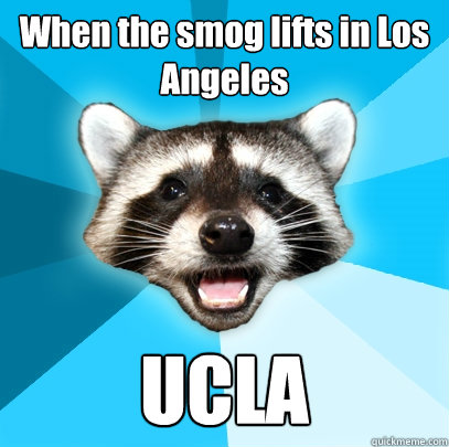 When the smog lifts in Los Angeles UCLA  Lame Pun Coon