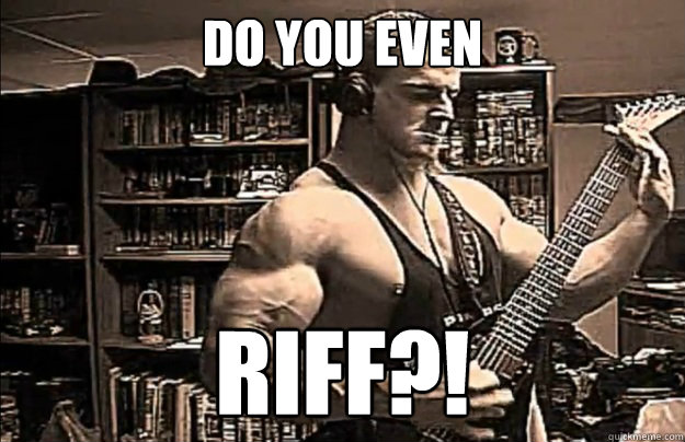 do you even riff?! - do you even riff?!  Misc