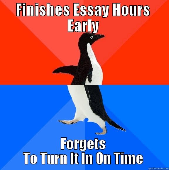 Essay  - FINISHES ESSAY HOURS EARLY FORGETS TO TURN IT IN ON TIME Socially Awesome Awkward Penguin