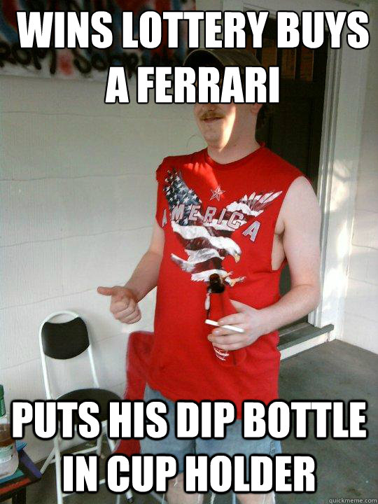 Wins lottery buys a ferrari Puts his dip bottle in cup holder   Redneck Randal