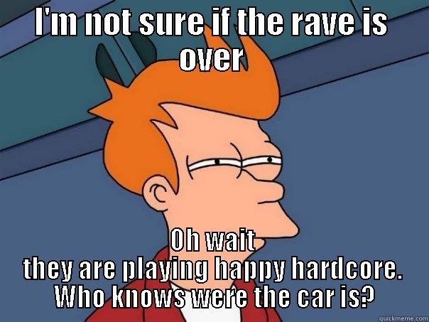 I'M NOT SURE IF THE RAVE IS OVER OH WAIT THEY ARE PLAYING HAPPY HARDCORE.  WHO KNOWS WERE THE CAR IS? Futurama Fry