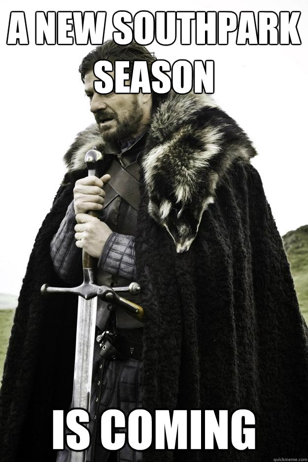 a new southpark season  Is coming  Winter is coming