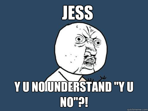 jess y u no understand 