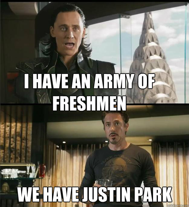 I have an army of Freshmen We have Justin Park  The Avengers