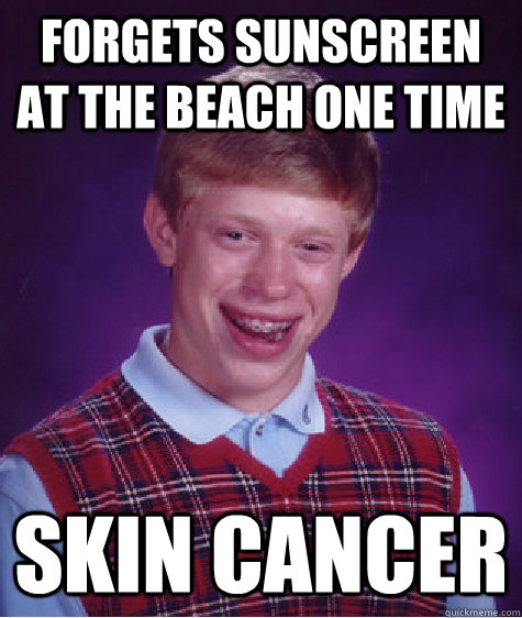 Forgets sunscreen at the beach one time  Skin Cancer  Bad Luck Brian