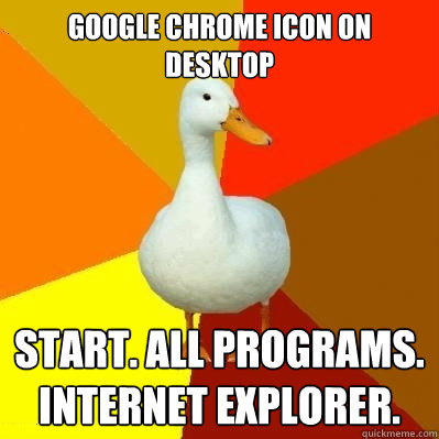 Google chrome icon on desktop start. all programs. internet explorer.  Tech Impaired Duck