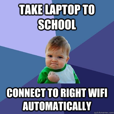 Take laptop to school Connect to right wifi automatically   Success Kid